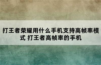 打王者荣耀用什么手机支持高帧率模式 打王者高帧率的手机